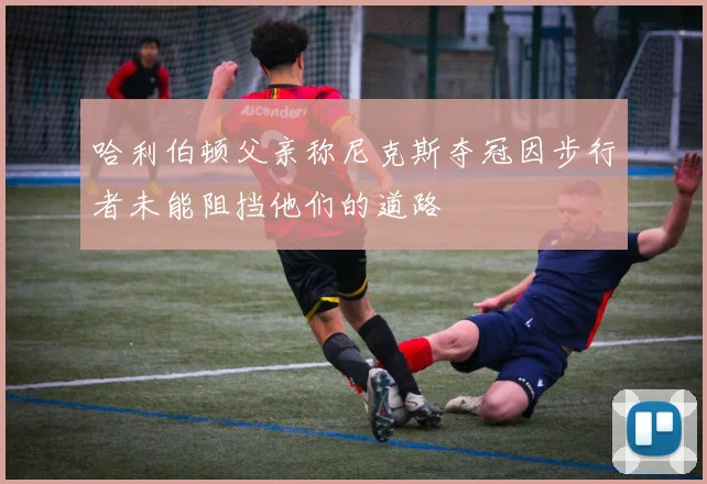 哈利伯顿父亲称尼克斯夺冠因步行者未能阻挡他们的道路