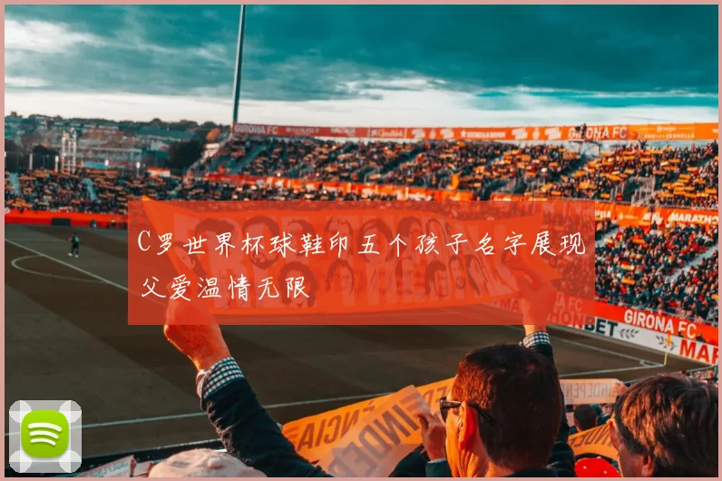 C罗世界杯球鞋印五个孩子名字展现父爱温情无限