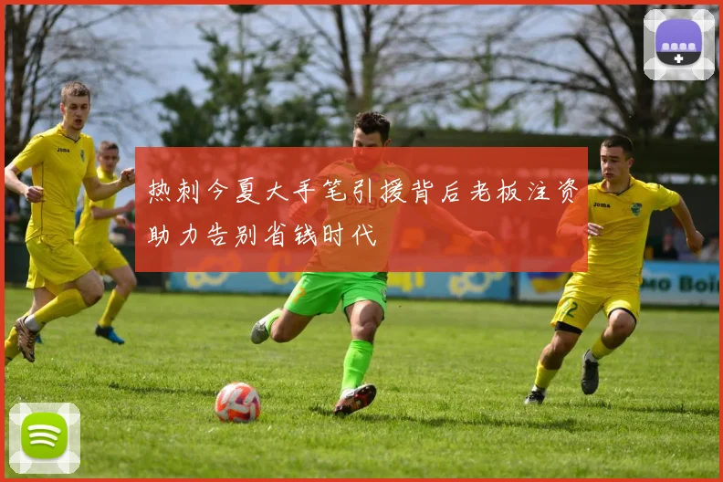 热刺今夏大手笔引援背后老板注资助力告别省钱时代