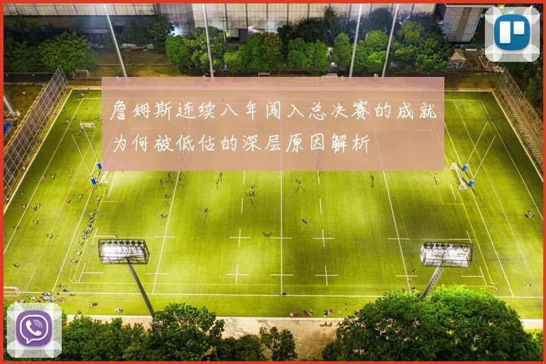 詹姆斯连续八年闯入总决赛的成就为何被低估的深层原因解析